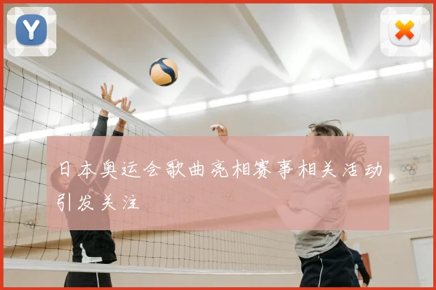 日本奥运会歌曲亮相赛事相关活动引发关注