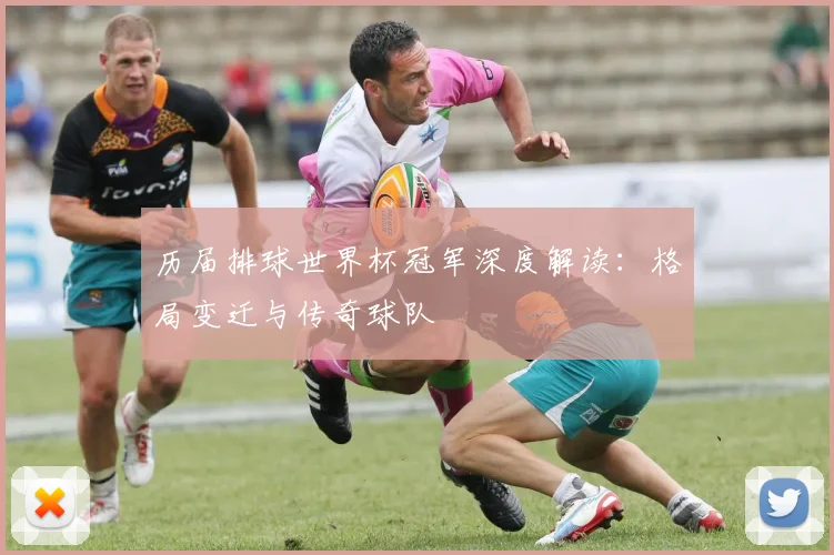 历届排球世界杯冠军深度解读：格局变迁与传奇球队