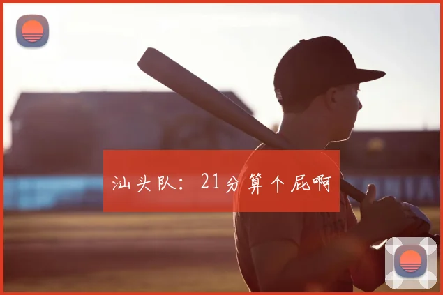 汕头队：21分算个屁啊