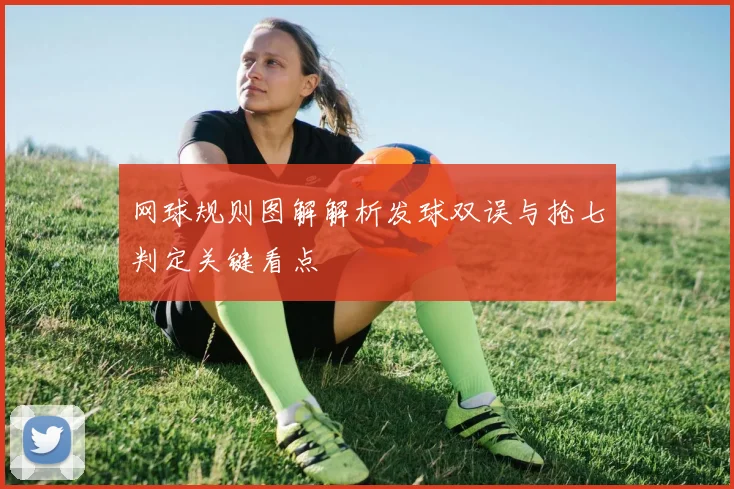 网球规则图解解析发球双误与抢七判定关键看点