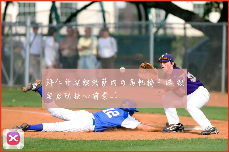 拜仁计划续约萨内与乌帕梅卡诺 锁定后防核心前景_1